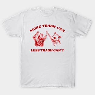 More Trash Can Less Trash Can't Funny Inspiration Raccoon T-Shirt